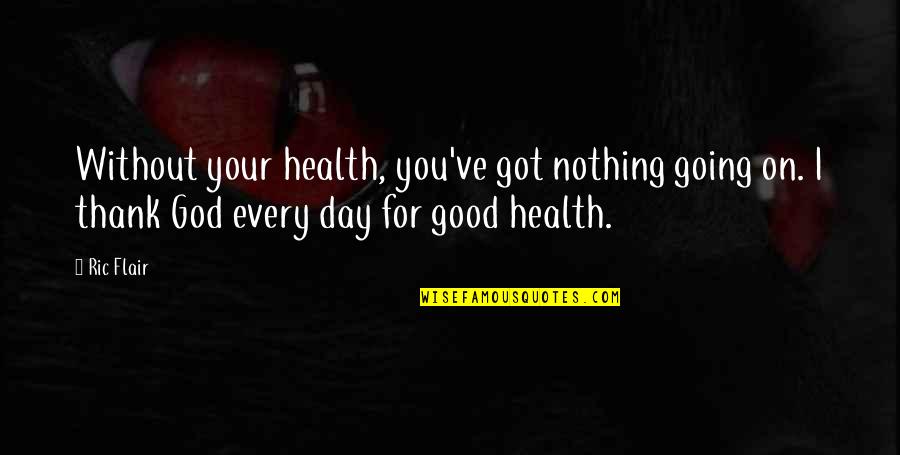 Good For Health Quotes By Ric Flair: Without your health, you've got nothing going on.