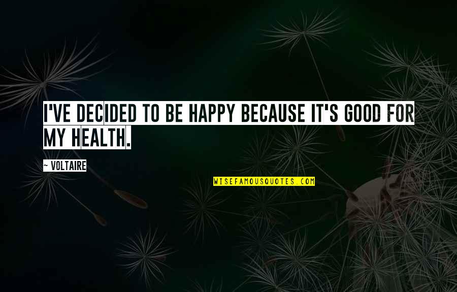 Good For Health Quotes By Voltaire: I've decided to be happy because it's good