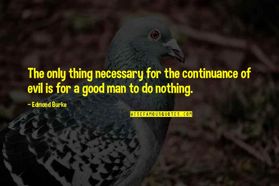 Good For Nothing Man Quotes By Edmond Burke: The only thing necessary for the continuance of
