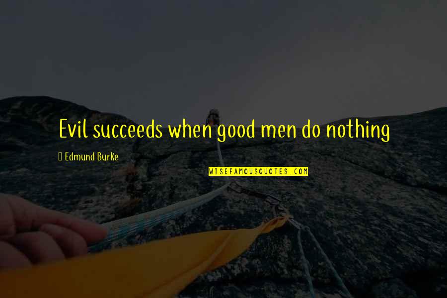 Good For Nothing Man Quotes By Edmund Burke: Evil succeeds when good men do nothing