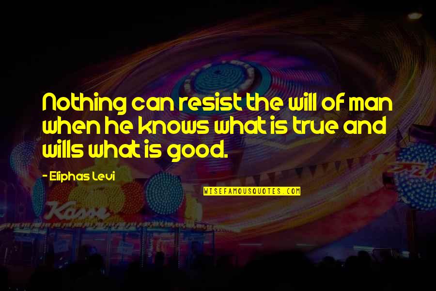 Good For Nothing Man Quotes By Eliphas Levi: Nothing can resist the will of man when