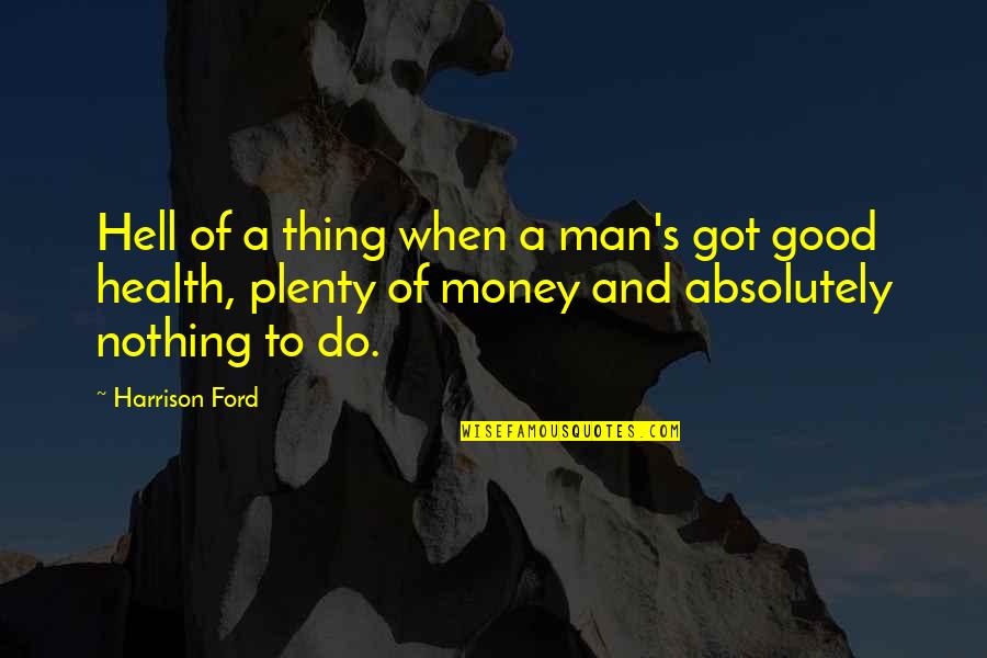 Good For Nothing Man Quotes By Harrison Ford: Hell of a thing when a man's got