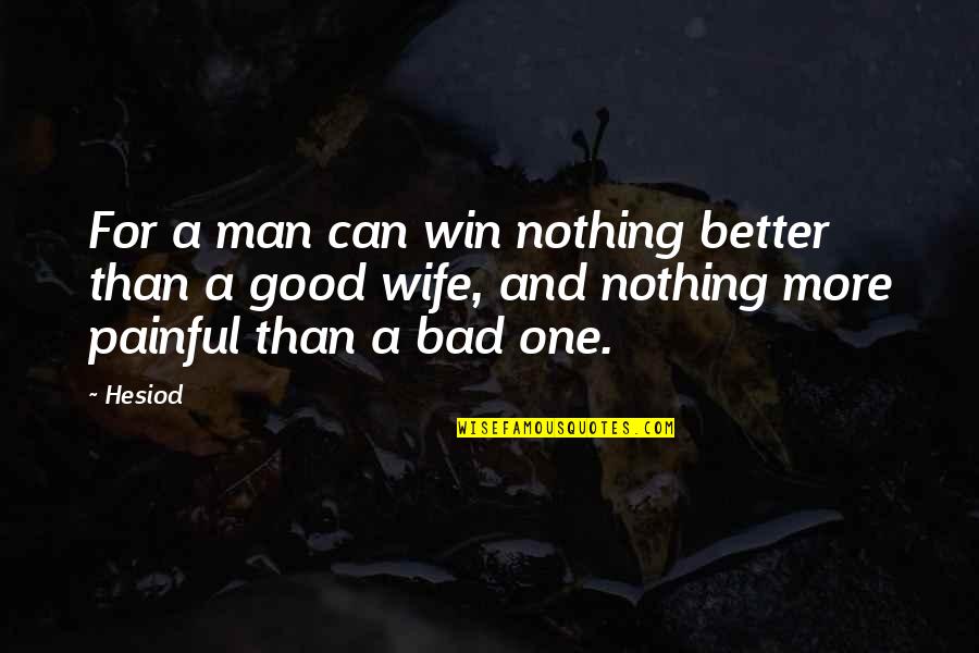 Good For Nothing Man Quotes By Hesiod: For a man can win nothing better than