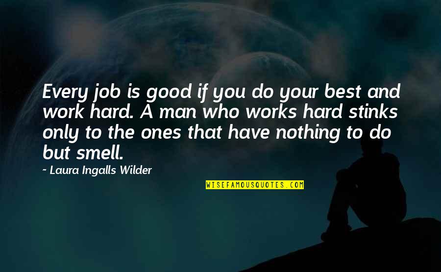 Good For Nothing Man Quotes By Laura Ingalls Wilder: Every job is good if you do your