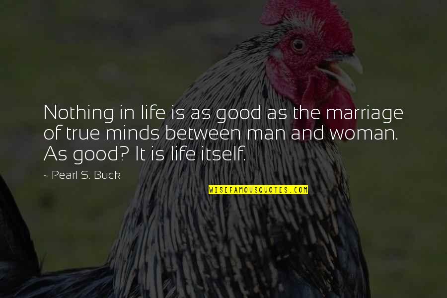 Good For Nothing Man Quotes By Pearl S. Buck: Nothing in life is as good as the