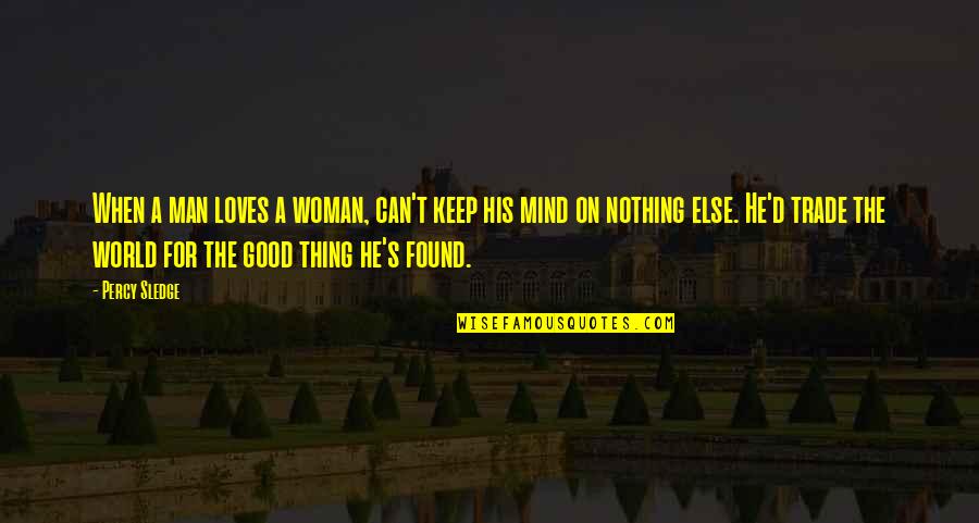 Good For Nothing Man Quotes By Percy Sledge: When a man loves a woman, can't keep