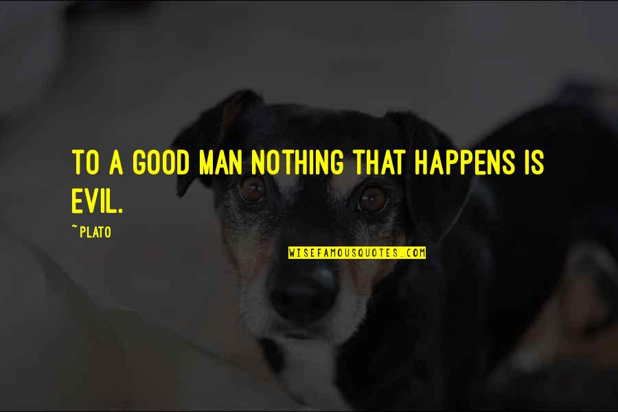 Good For Nothing Man Quotes By Plato: To a good man nothing that happens is