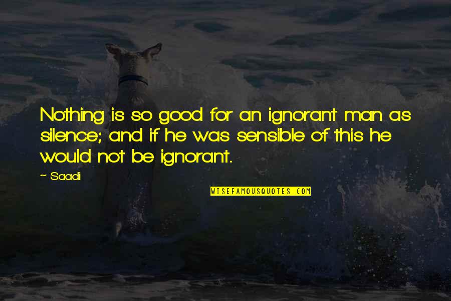 Good For Nothing Man Quotes By Saadi: Nothing is so good for an ignorant man
