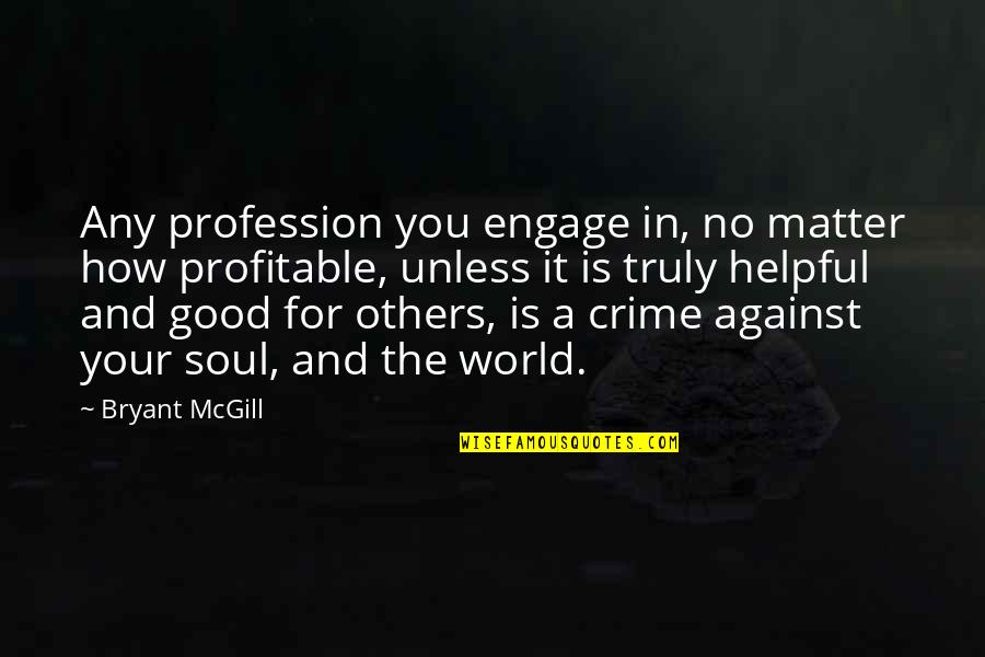 Good For The Soul Quotes By Bryant McGill: Any profession you engage in, no matter how