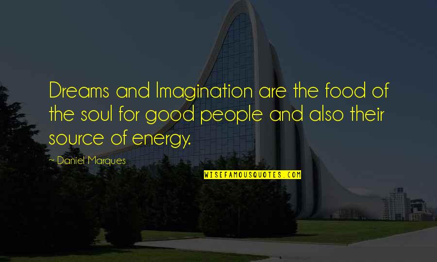 Good For The Soul Quotes By Daniel Marques: Dreams and Imagination are the food of the