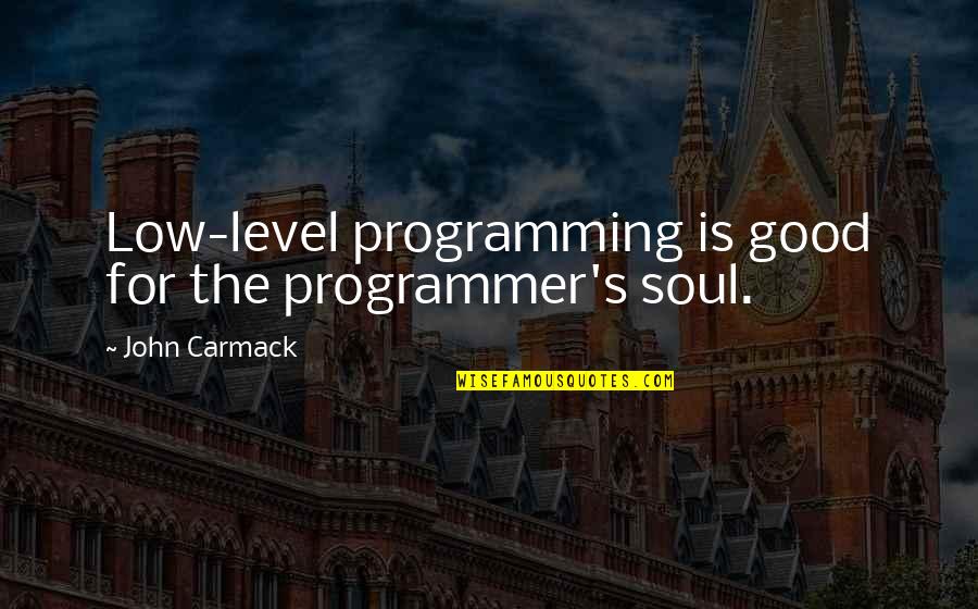 Good For The Soul Quotes By John Carmack: Low-level programming is good for the programmer's soul.