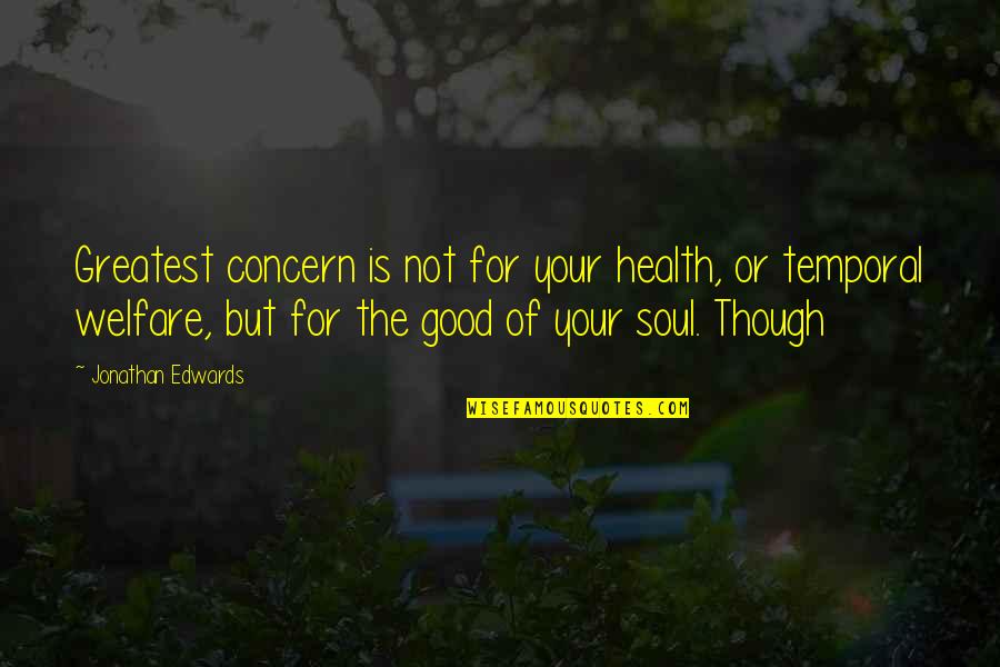 Good For The Soul Quotes By Jonathan Edwards: Greatest concern is not for your health, or