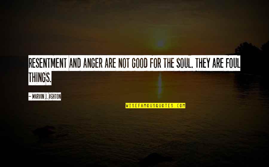 Good For The Soul Quotes By Marvin J. Ashton: Resentment and anger are not good for the