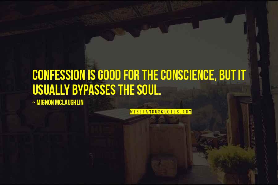 Good For The Soul Quotes By Mignon McLaughlin: Confession is good for the conscience, but it