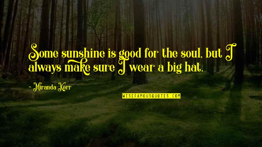 Good For The Soul Quotes By Miranda Kerr: Some sunshine is good for the soul, but