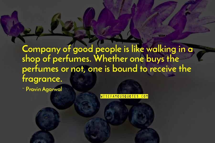 Good For The Soul Quotes By Pravin Agarwal: Company of good people is like walking in