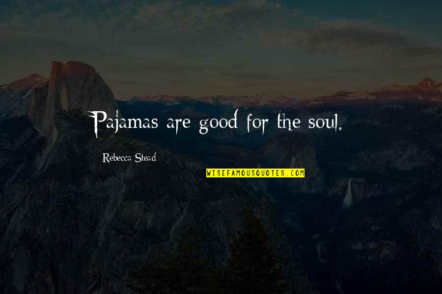 Good For The Soul Quotes By Rebecca Stead: Pajamas are good for the soul.