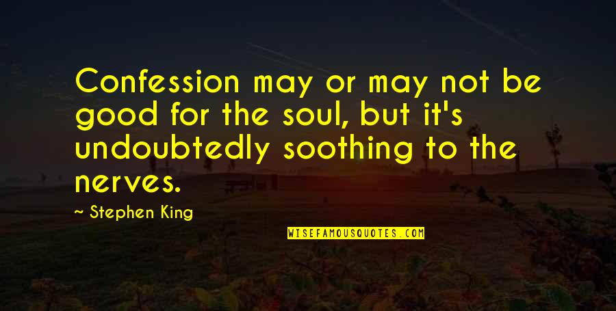 Good For The Soul Quotes By Stephen King: Confession may or may not be good for