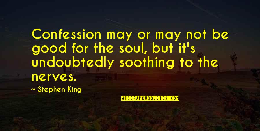 Good For The Soul Quotes By Stephen King: Confession may or may not be good for Good For The Soul Quotes By Stephen King: Confession may or may not be good for