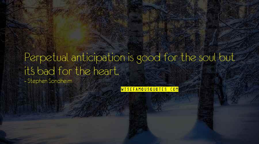 Good For The Soul Quotes By Stephen Sondheim: Perpetual anticipation is good for the soul but