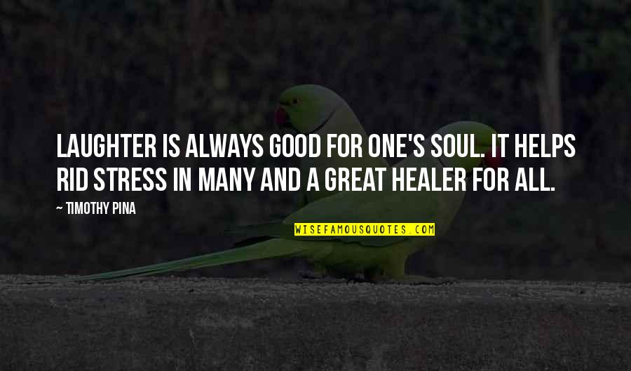 Good For The Soul Quotes By Timothy Pina: Laughter is always good for one's soul. It