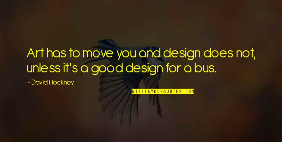 Good For You Quotes By David Hockney: Art has to move you and design does