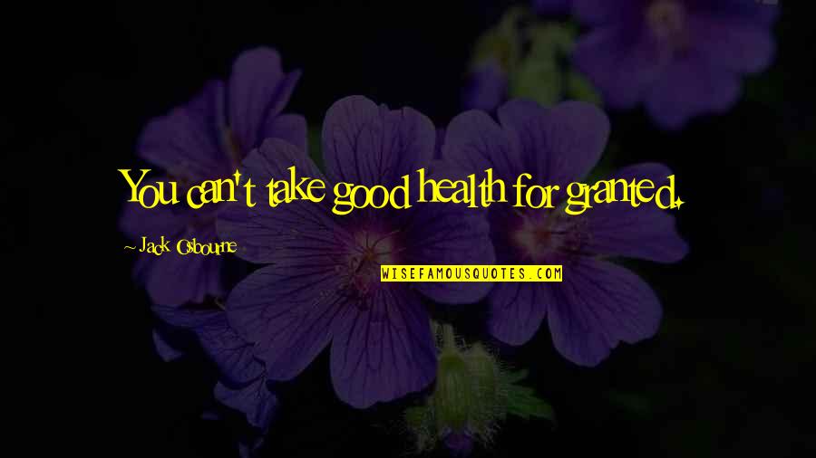 Good For Your Health Quotes By Jack Osbourne: You can't take good health for granted.