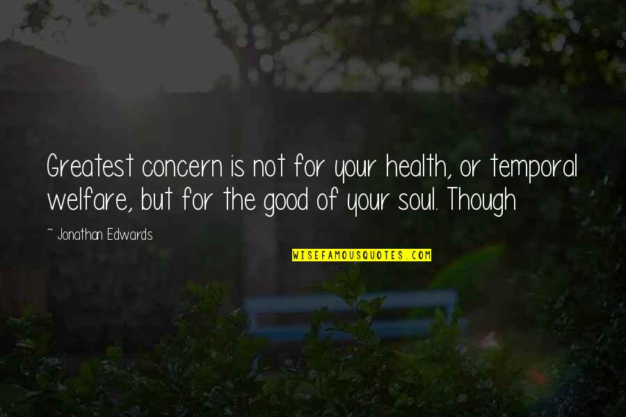 Good For Your Health Quotes By Jonathan Edwards: Greatest concern is not for your health, or