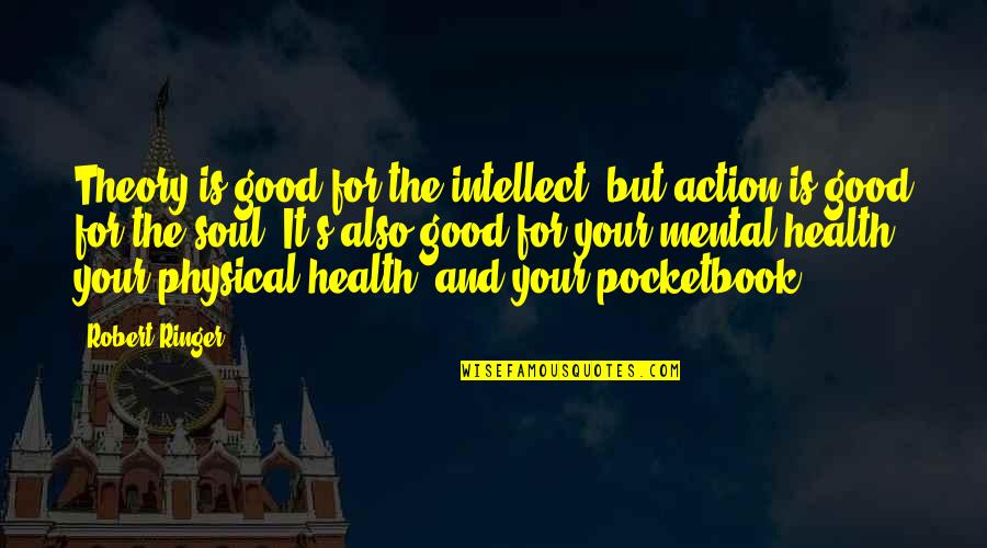 Good For Your Health Quotes By Robert Ringer: Theory is good for the intellect, but action