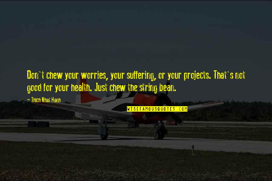 Good For Your Health Quotes By Thich Nhat Hanh: Don't chew your worries, your suffering, or your