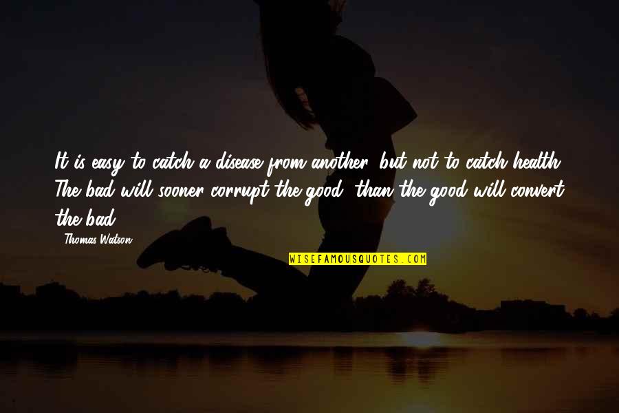 Good For Your Health Quotes By Thomas Watson: It is easy to catch a disease from Good For Your Health Quotes By Thomas Watson: It is easy to catch a disease from