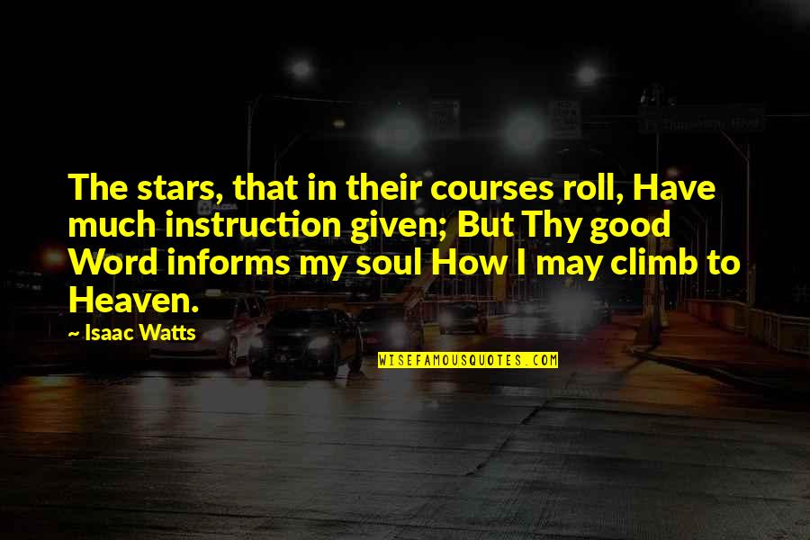 Good For Your Soul Quotes By Isaac Watts: The stars, that in their courses roll, Have