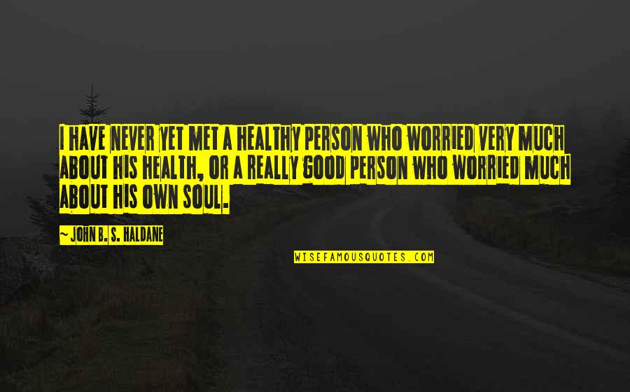 Good For Your Soul Quotes By John B. S. Haldane: I have never yet met a healthy person