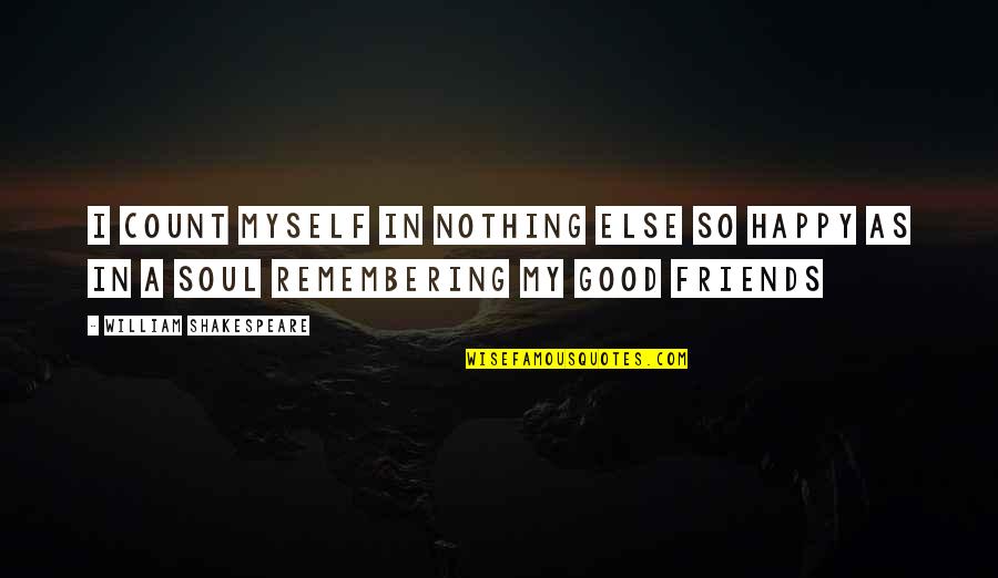 Good For Your Soul Quotes By William Shakespeare: I count myself in nothing else so happy