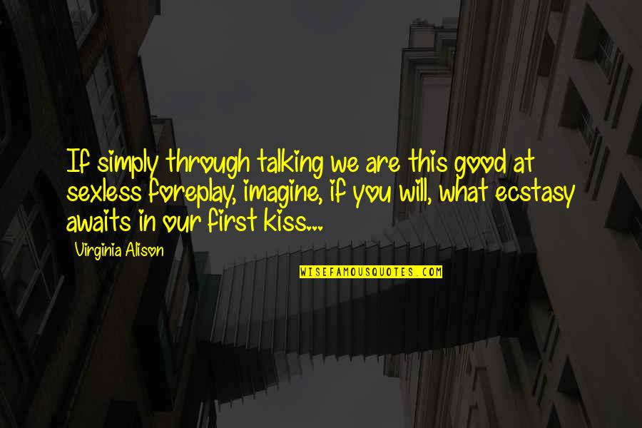 Good Foreplay Quotes By Virginia Alison: If simply through talking we are this good Good Foreplay Quotes By Virginia Alison: If simply through talking we are this good