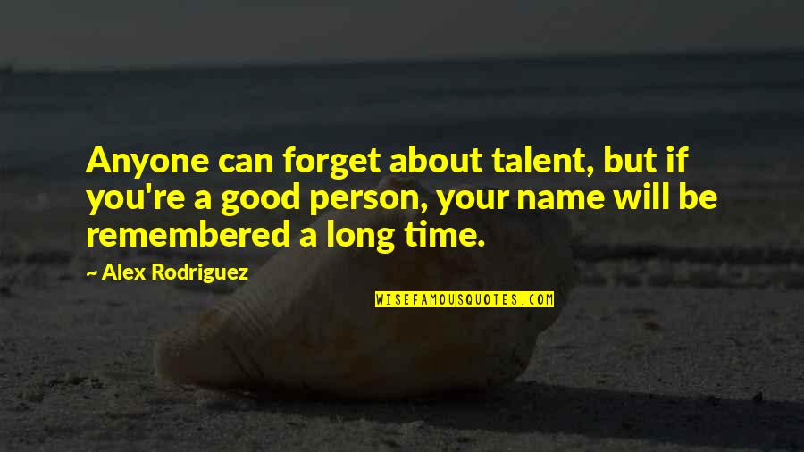 Good Forget You Quotes By Alex Rodriguez: Anyone can forget about talent, but if you're