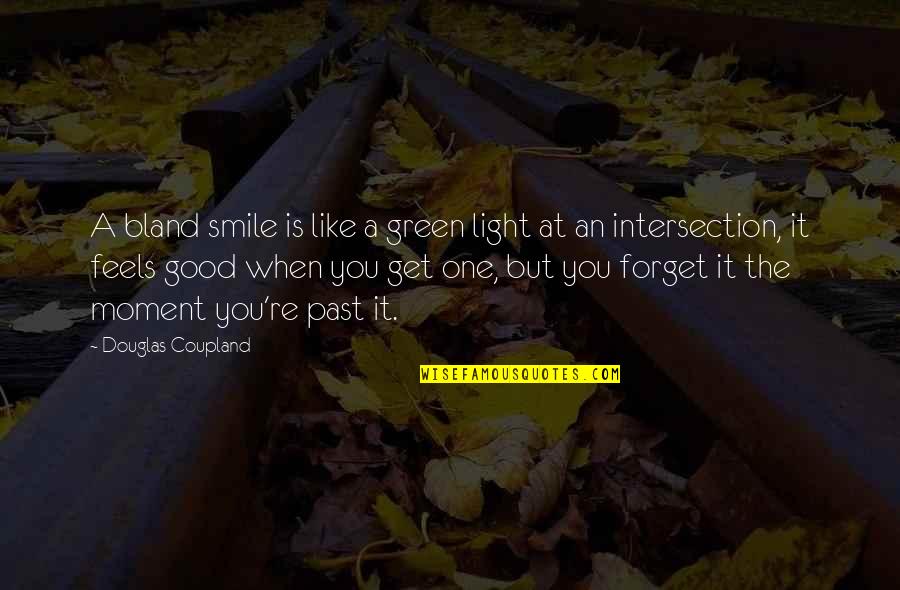 Good Forget You Quotes By Douglas Coupland: A bland smile is like a green light Good Forget You Quotes By Douglas Coupland: A bland smile is like a green light