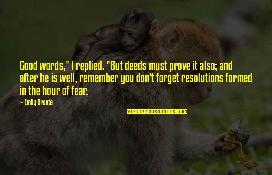 Good Forget You Quotes By Emily Bronte: Good words," I replied. "But deeds must prove Good Forget You Quotes By Emily Bronte: Good words," I replied. "But deeds must prove