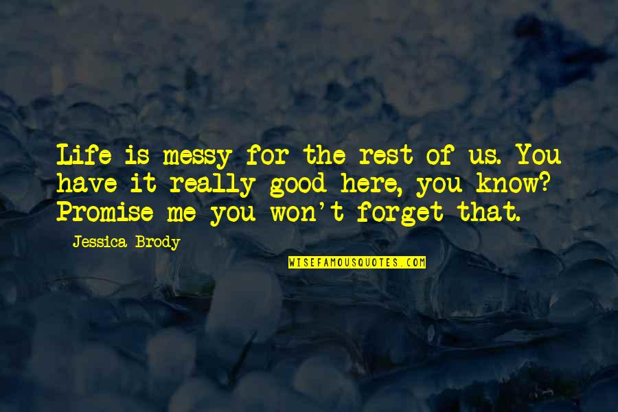 Good Forget You Quotes By Jessica Brody: Life is messy for the rest of us.