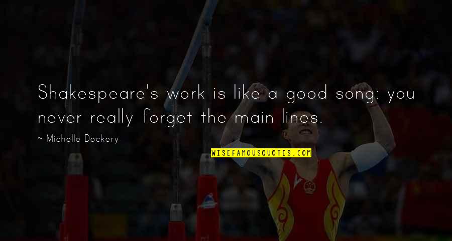 Good Forget You Quotes By Michelle Dockery: Shakespeare's work is like a good song: you Good Forget You Quotes By Michelle Dockery: Shakespeare's work is like a good song: you