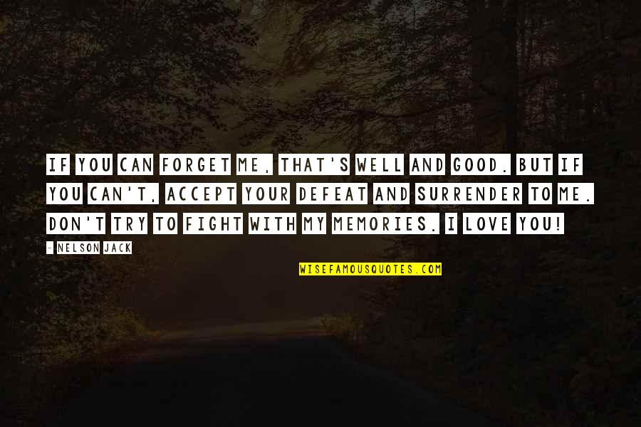 Good Forget You Quotes By Nelson Jack: If you can forget me, that's well and Good Forget You Quotes By Nelson Jack: If you can forget me, that's well and
