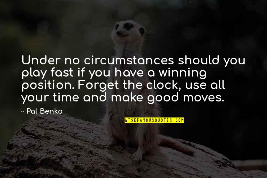 Good Forget You Quotes By Pal Benko: Under no circumstances should you play fast if Good Forget You Quotes By Pal Benko: Under no circumstances should you play fast if