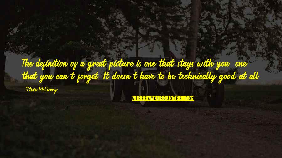 Good Forget You Quotes By Steve McCurry: The definition of a great picture is one Good Forget You Quotes By Steve McCurry: The definition of a great picture is one