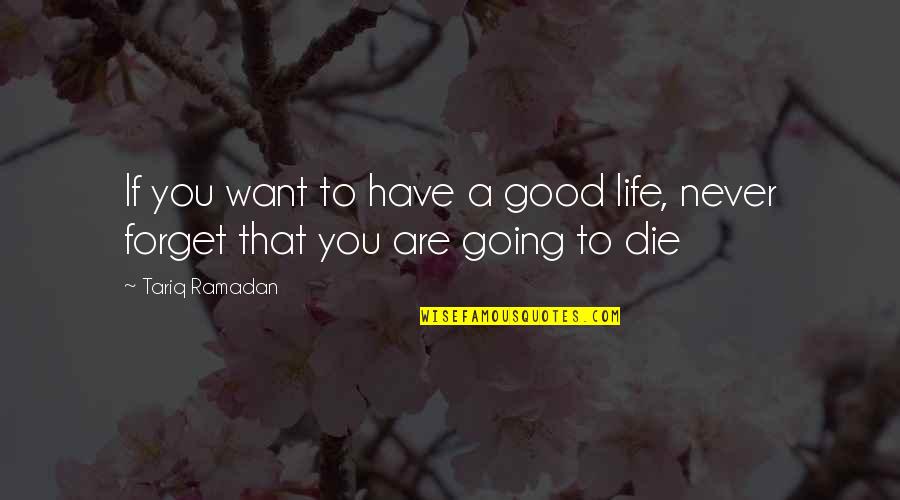 Good Forget You Quotes By Tariq Ramadan: If you want to have a good life,