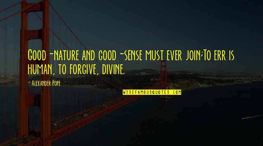 Good Forgiveness Quotes By Alexander Pope: Good-nature and good-sense must ever join;To err is