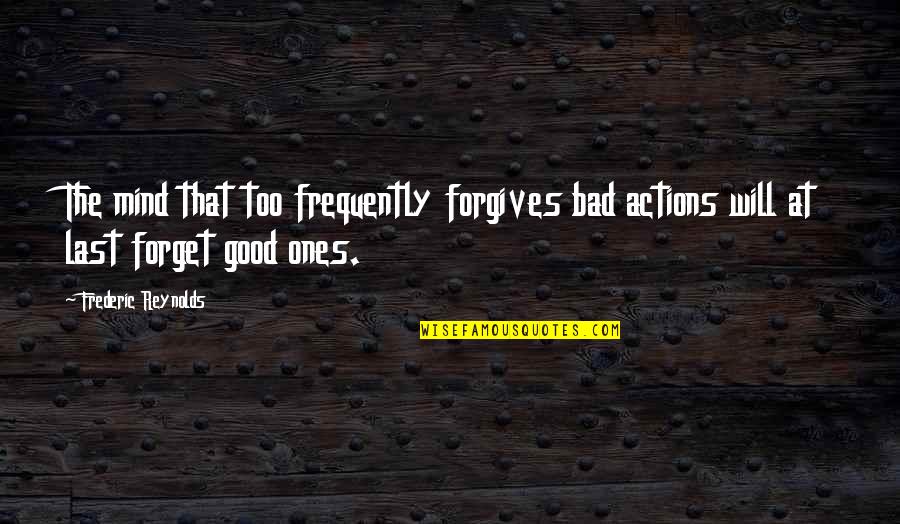 Good Forgiveness Quotes By Frederic Reynolds: The mind that too frequently forgives bad actions