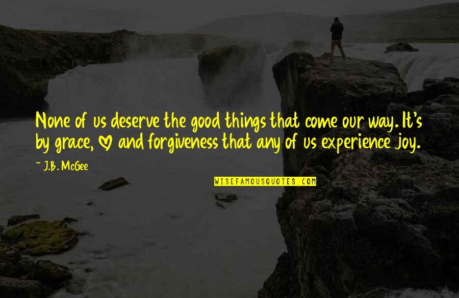 Good Forgiveness Quotes By J.B. McGee: None of us deserve the good things that