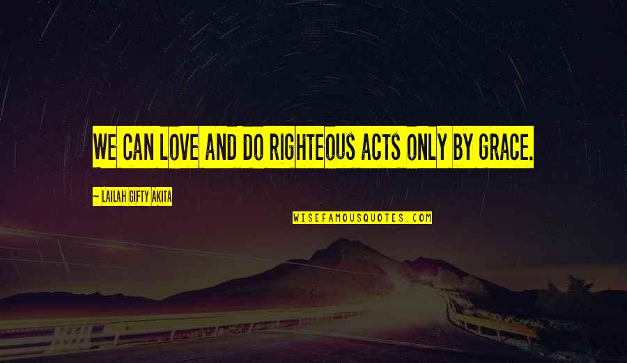 Good Forgiveness Quotes By Lailah Gifty Akita: We can love and do righteous acts only