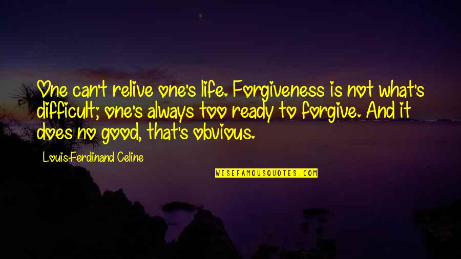 Good Forgiveness Quotes By Louis-Ferdinand Celine: One can't relive one's life. Forgiveness is not Good Forgiveness Quotes By Louis-Ferdinand Celine: One can't relive one's life. Forgiveness is not
