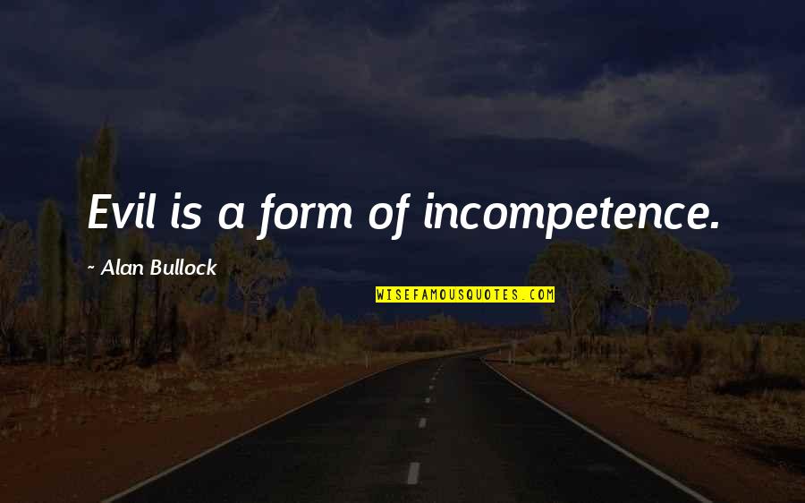 Good Form Quotes By Alan Bullock: Evil is a form of incompetence.